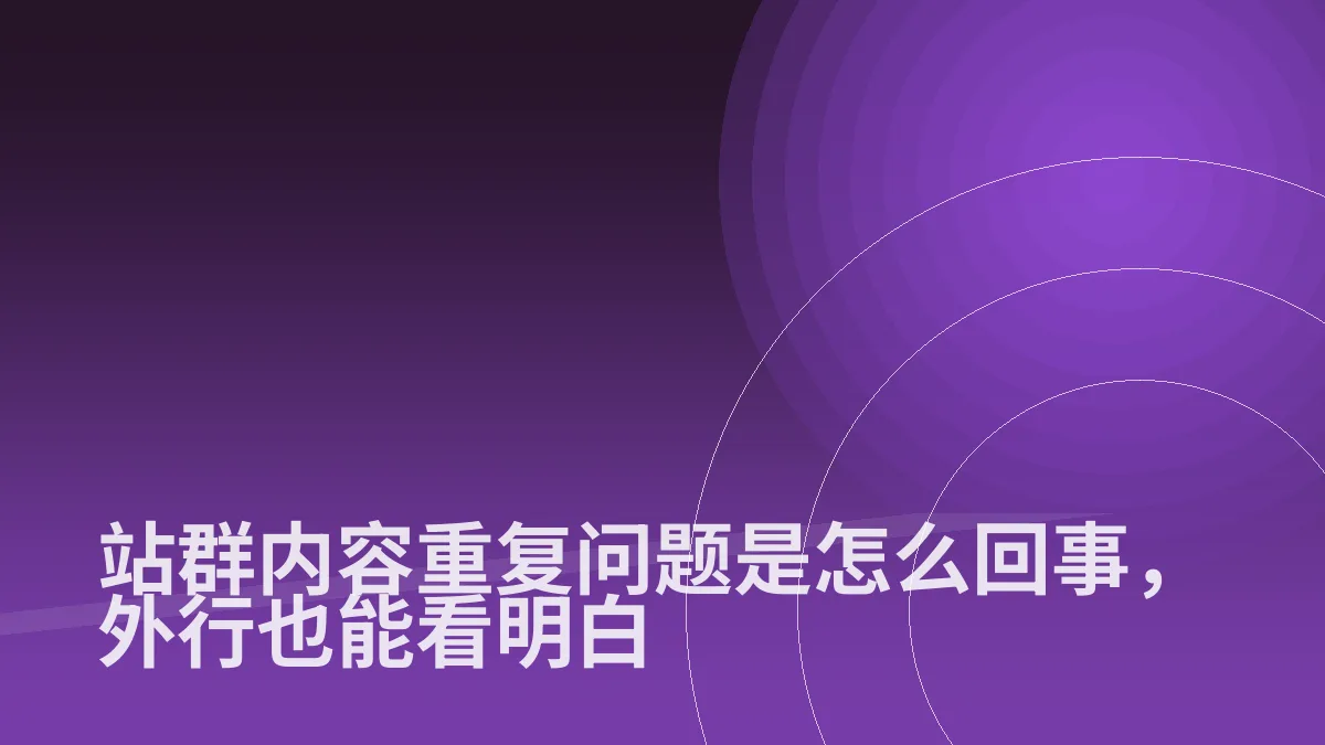 站群内容重复问题是怎么回事，外行也能看明白