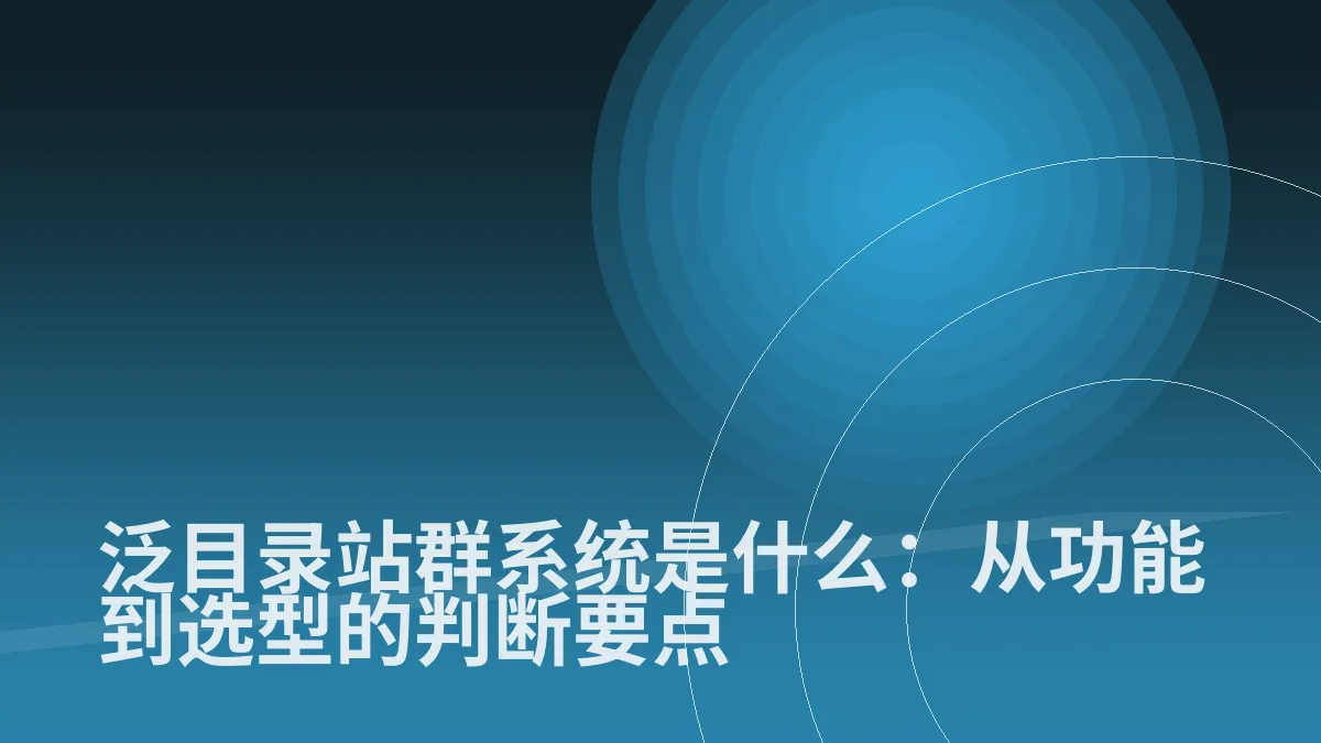 泛目录站群系统是什么:从功能到选型的判断要点