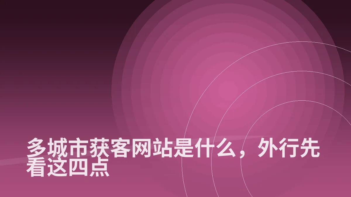 多城市获客网站是什么,外行先看这四点