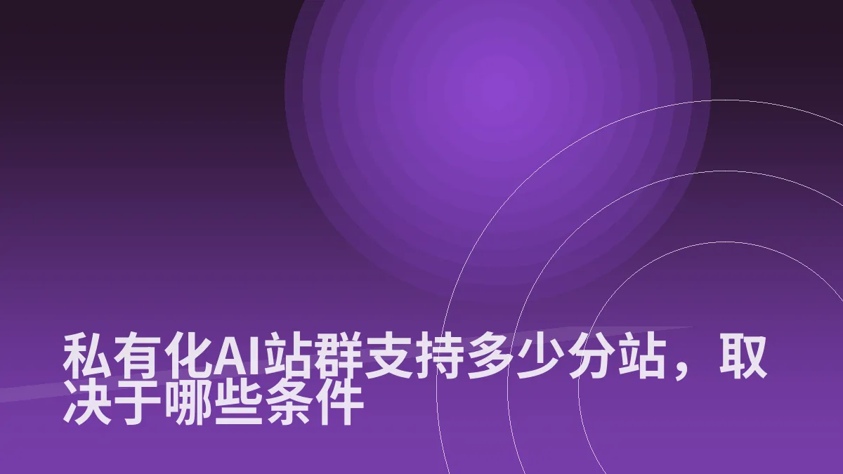 私有化AI站群支持多少分站,取决于哪些条件