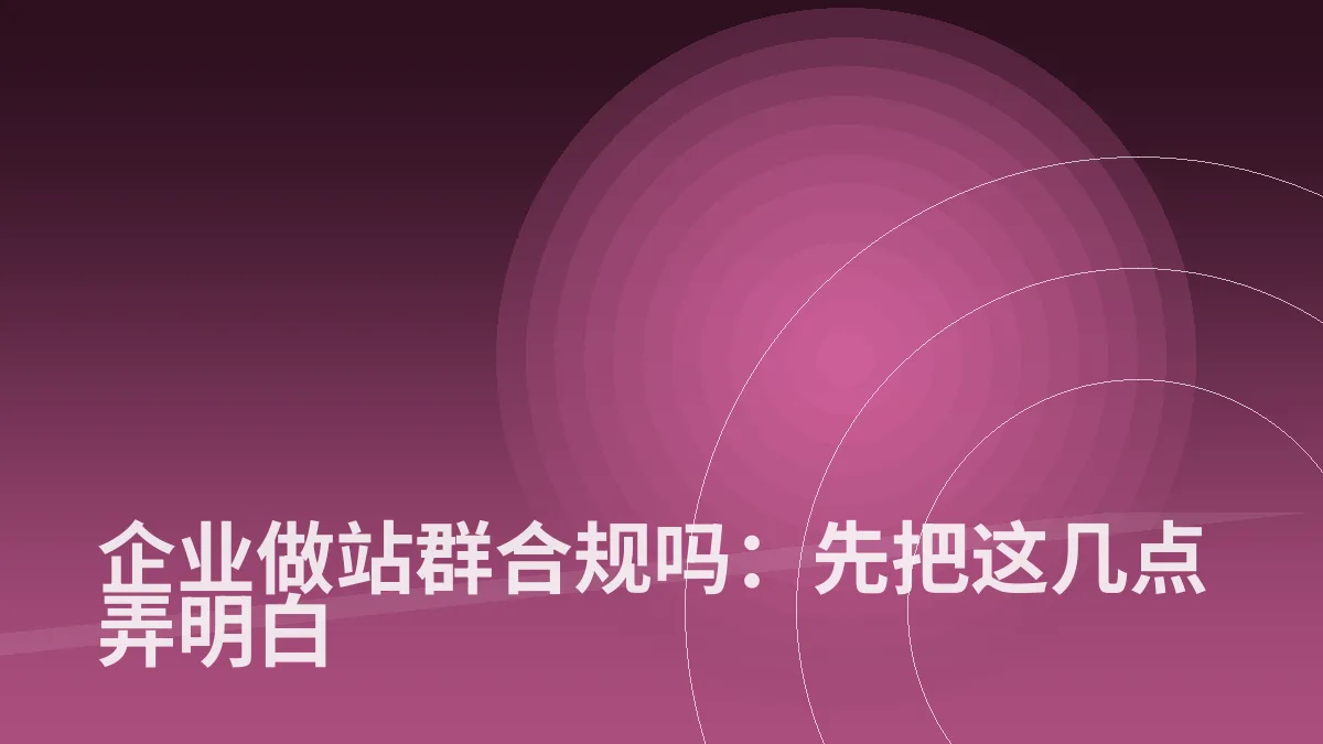 企业做站群合规吗:先把这几点弄明白
