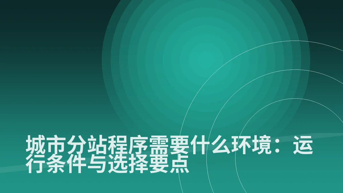 城市分站程序需要什么环境:运行条件与选择要点
