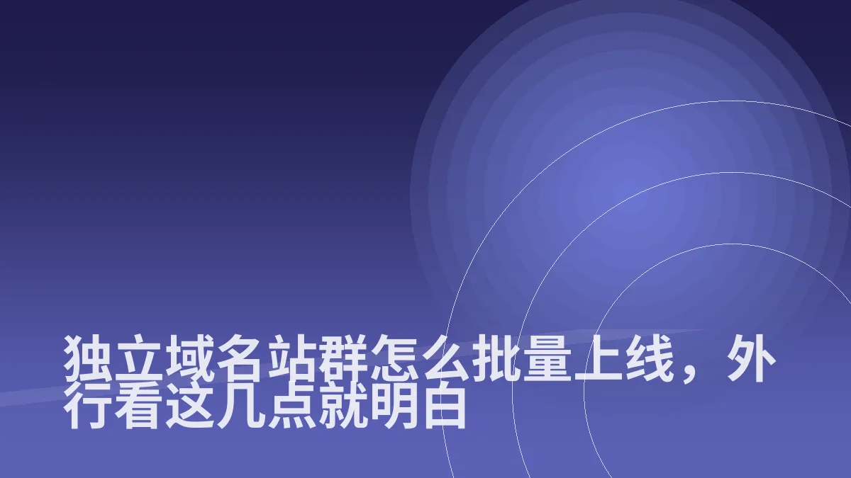 独立域名站群怎么批量上线,外行看这几点就明白