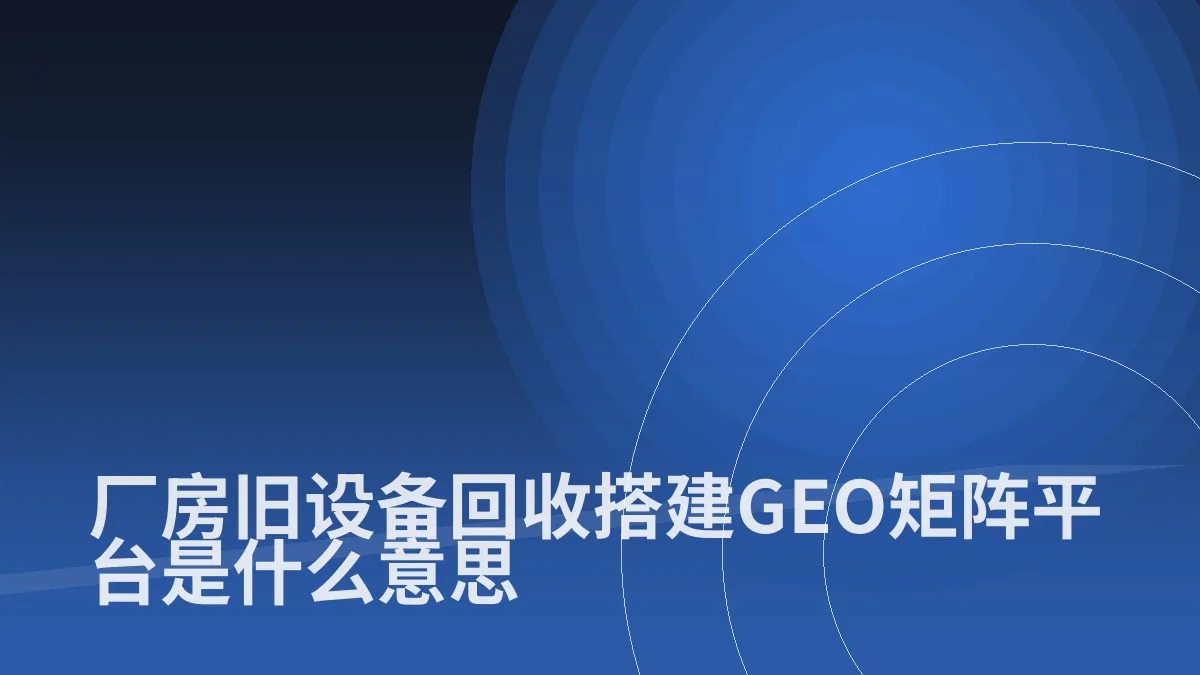 厂房旧设备回收搭建GEO矩阵平台是什么意思