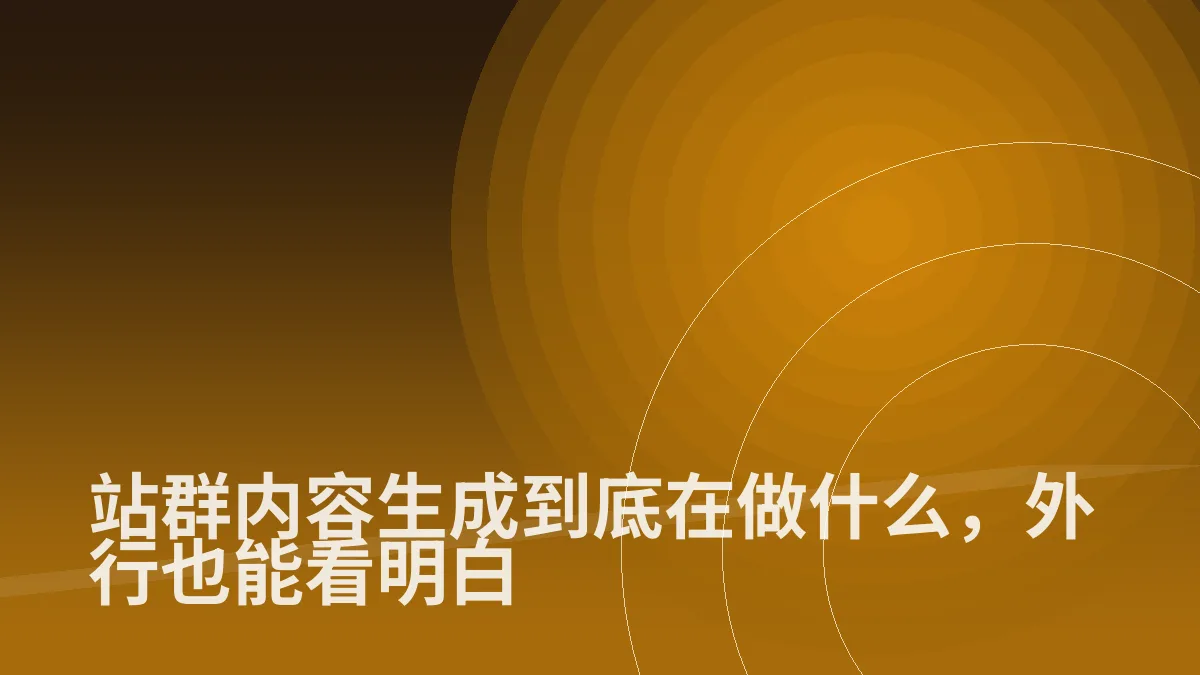 站群内容生成到底在做什么,外行也能看明白
