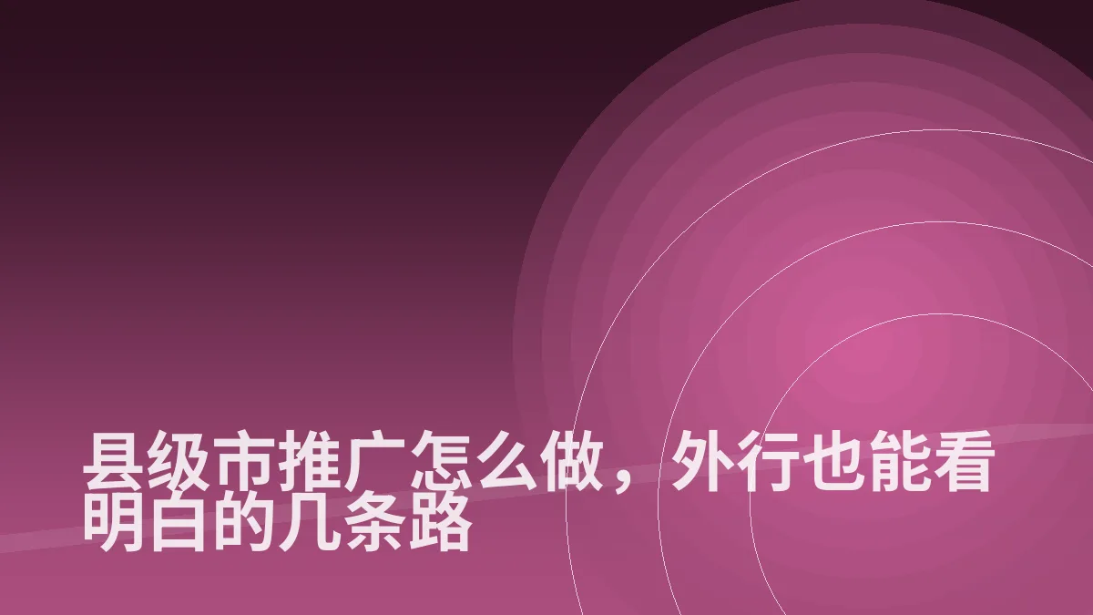 县级市推广怎么做,外行也能看明白的几条路
