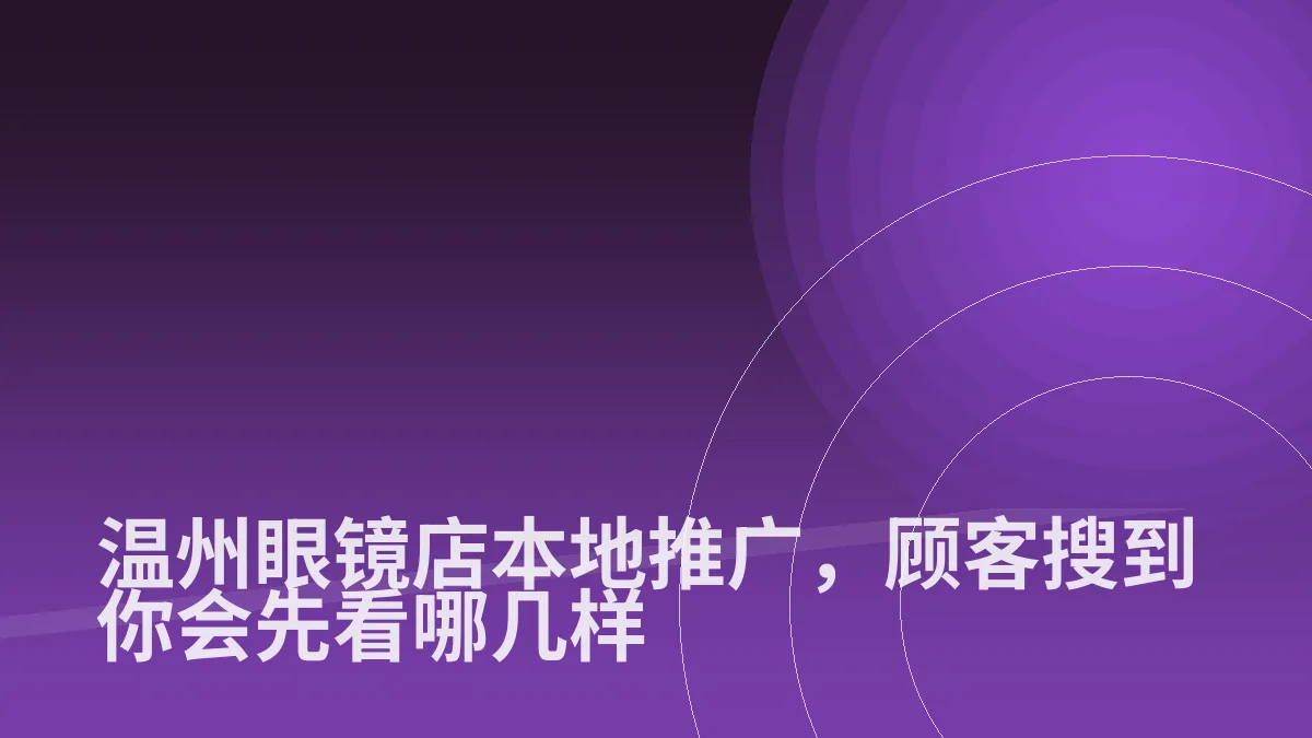 温州眼镜店本地推广,顾客搜到你会先看哪几样