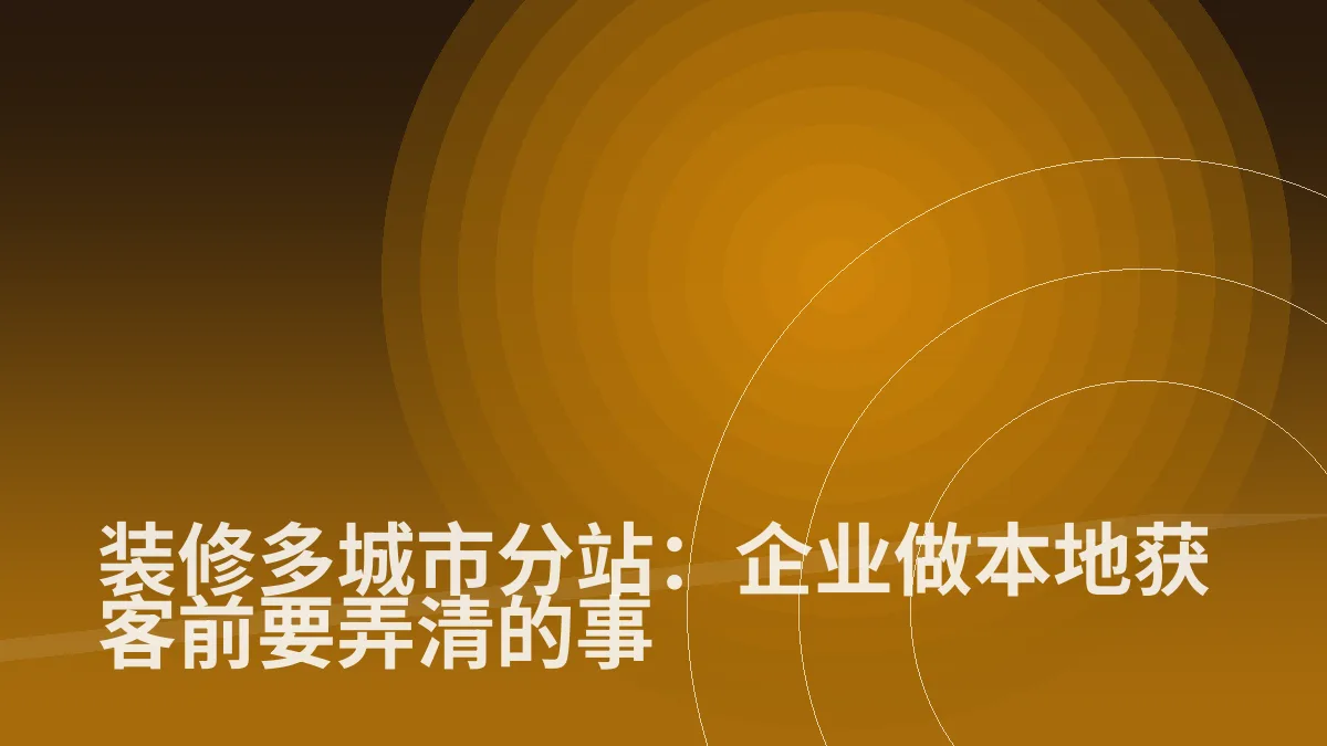 装修多城市分站:企业做本地获客前要弄清的事
