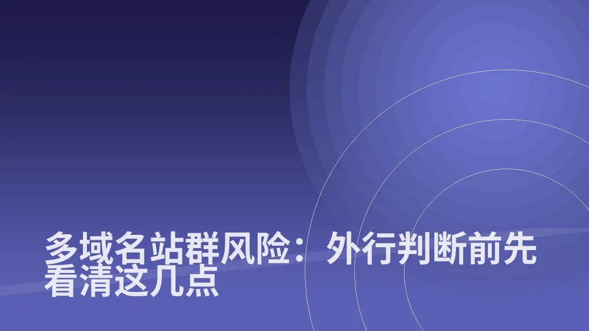 多域名站群风险:外行判断前先看清这几点
