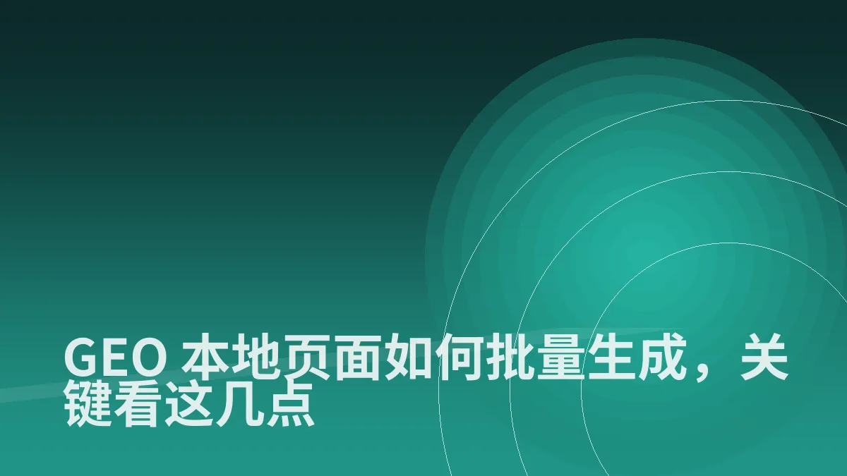 GEO 本地页面如何批量生成,关键看这几点
