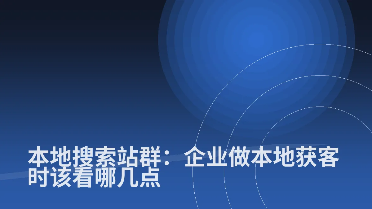本地搜索站群:企业做本地获客时该看哪几点