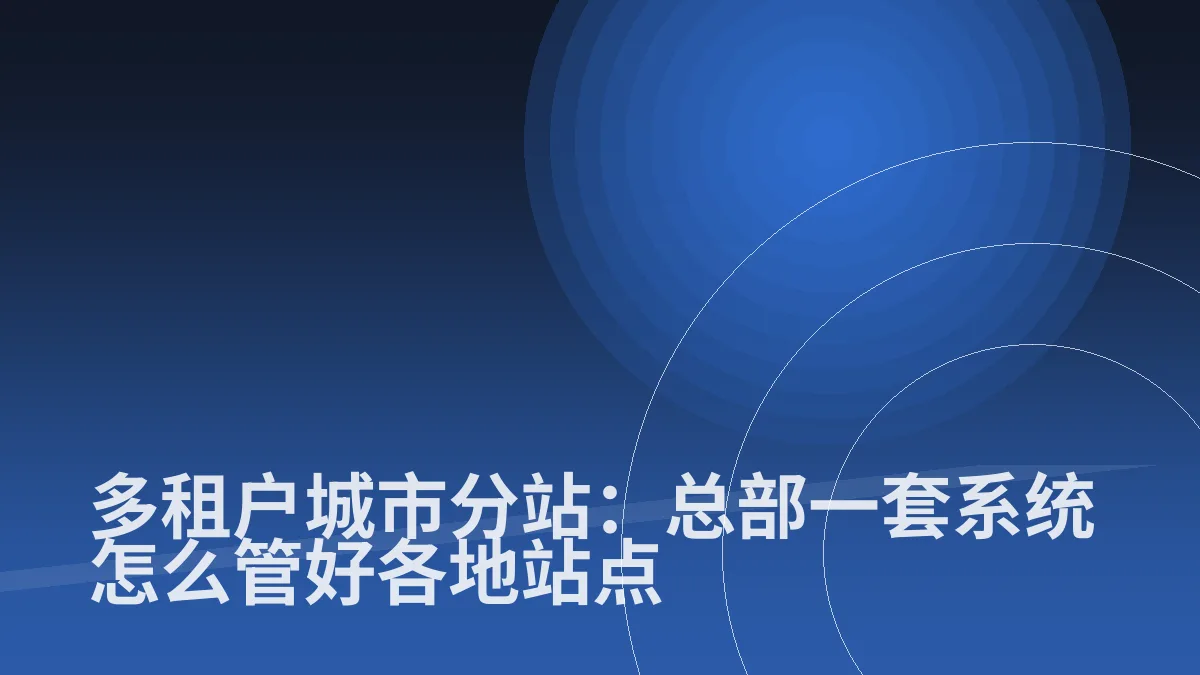 多租户城市分站:总部一套系统怎么管好各地站点