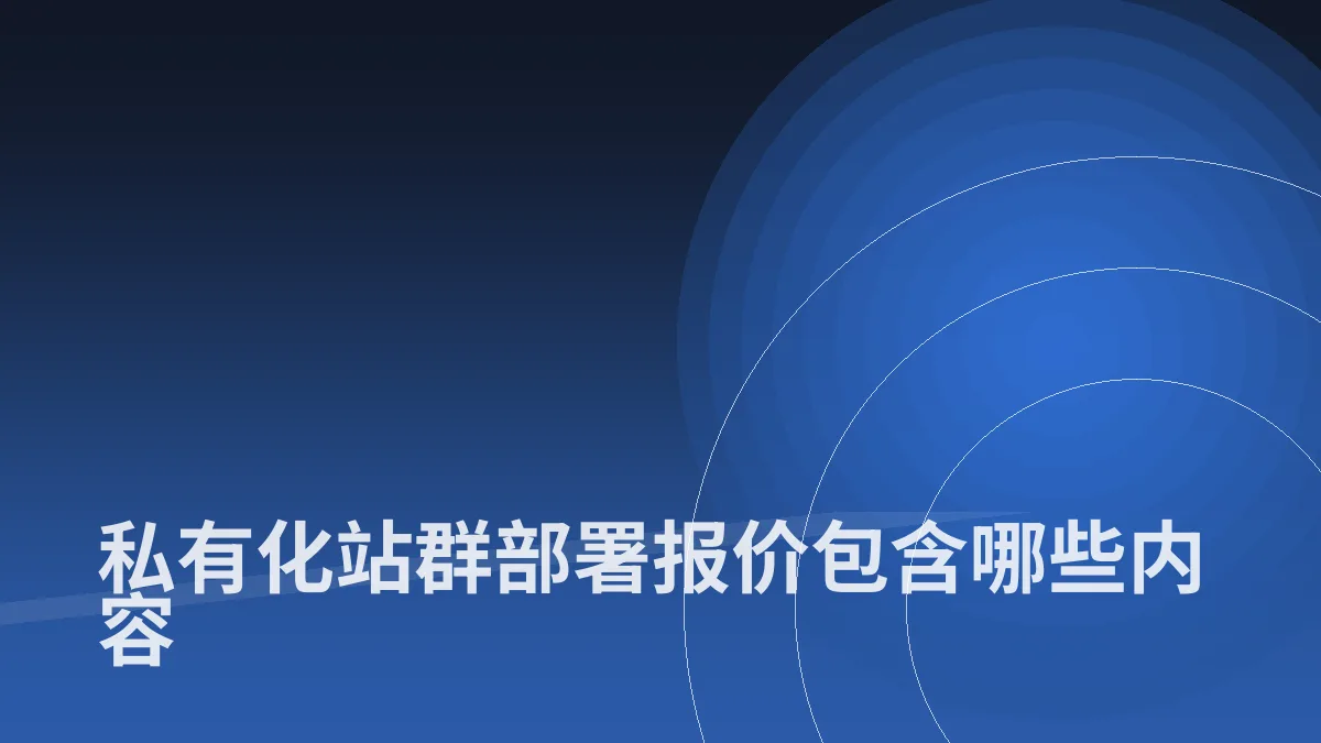 私有化站群部署报价包含哪些内容