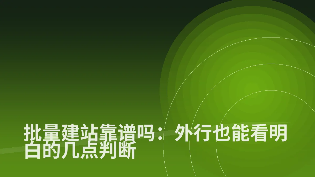 批量建站靠谱吗:外行也能看明白的几点判断
