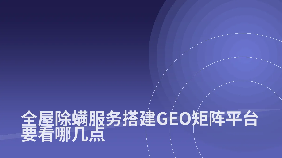 全屋除螨服务搭建GEO矩阵平台要看哪几点