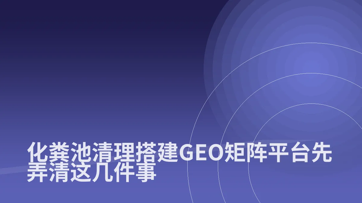 化粪池清理搭建GEO矩阵平台先弄清这几件事
