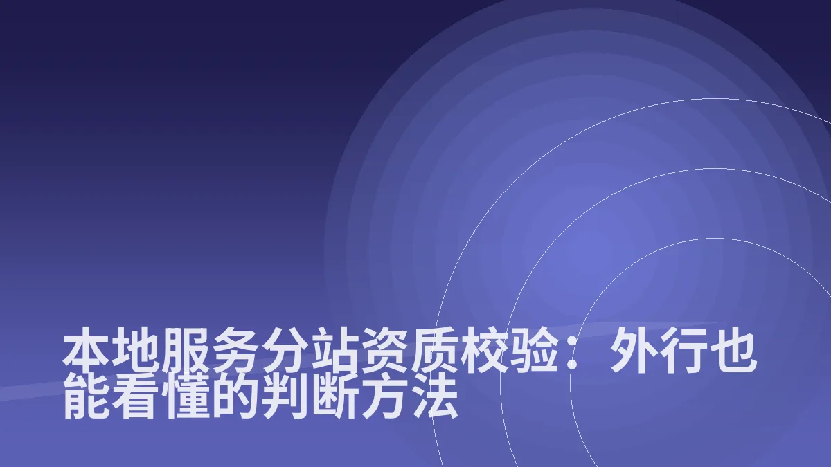 本地服务分站资质校验:外行也能看懂的判断方法