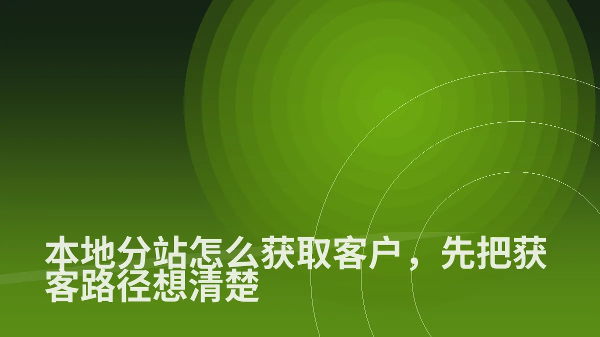 本地分站怎么获取客户,先把获客路径想清楚