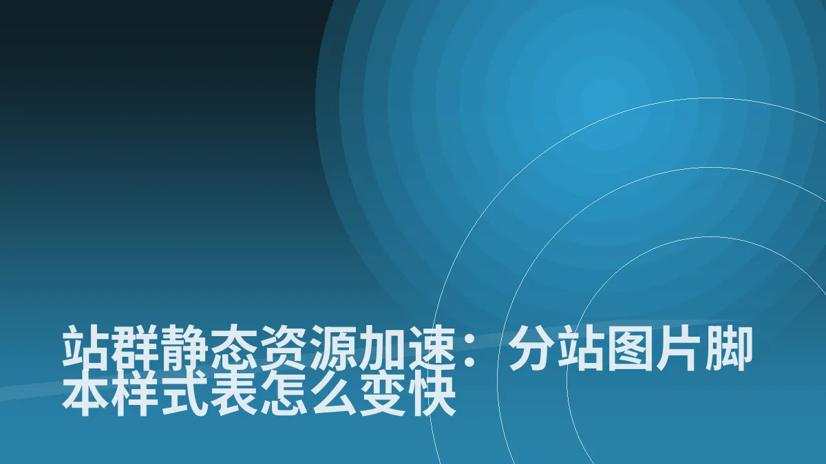 站群静态资源加速:分站图片脚本样式表怎么变快