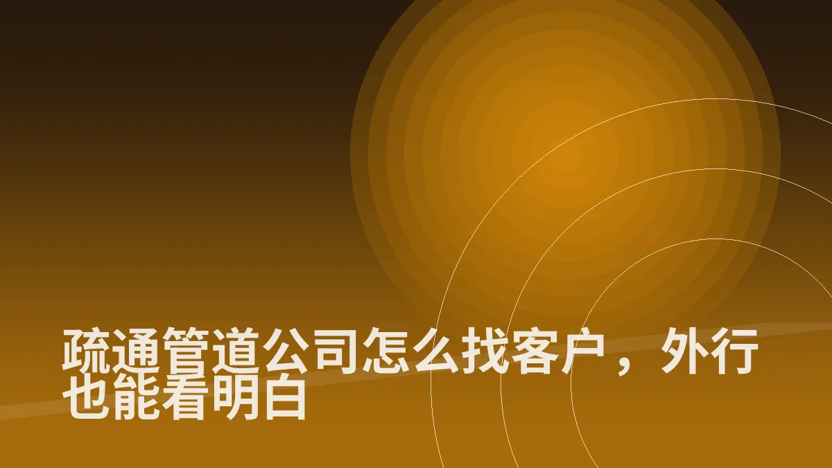 疏通管道公司怎么找客户，外行也能看明白