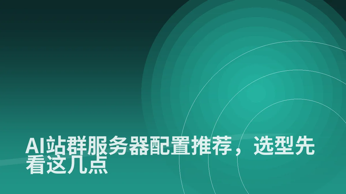 AI站群服务器配置推荐,选型先看这几点