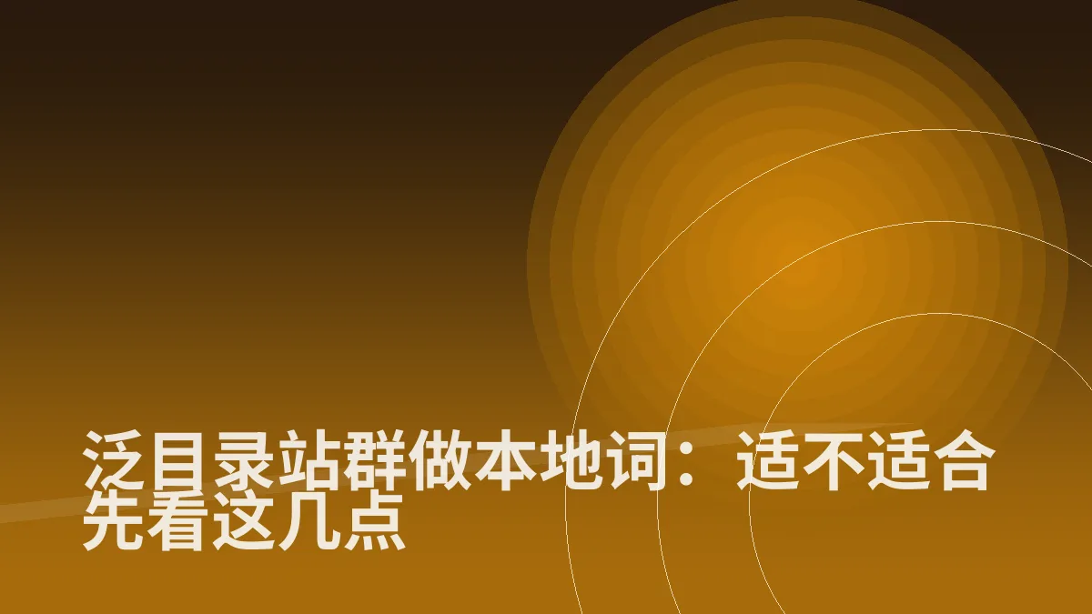 泛目录站群做本地词:适不适合先看这几点