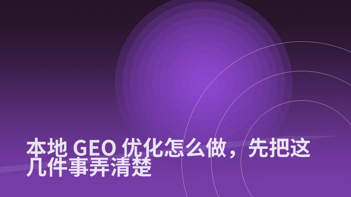本地 GEO 优化怎么做,先把这几件事弄清楚