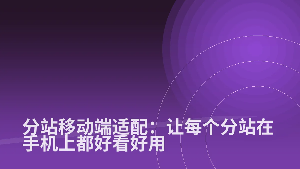 分站移动端适配:让每个分站在手机上都好看好用