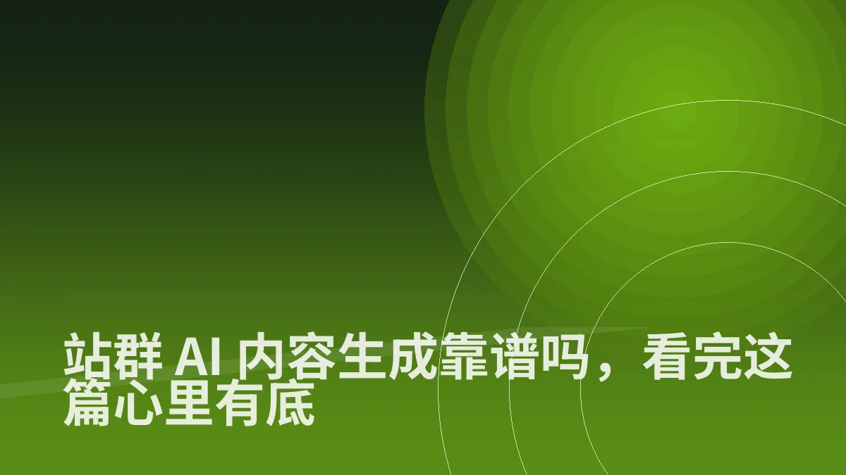 站群 AI 内容生成靠谱吗,看完这篇心里有底