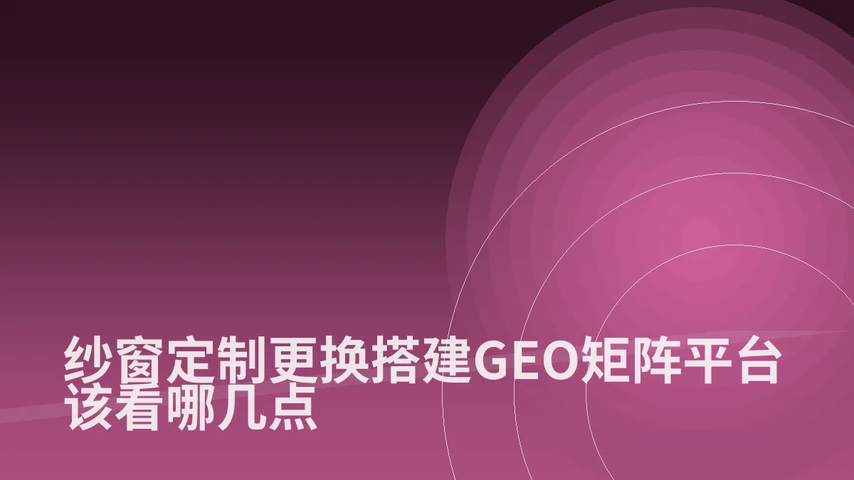 纱窗定制更换搭建GEO矩阵平台该看哪几点