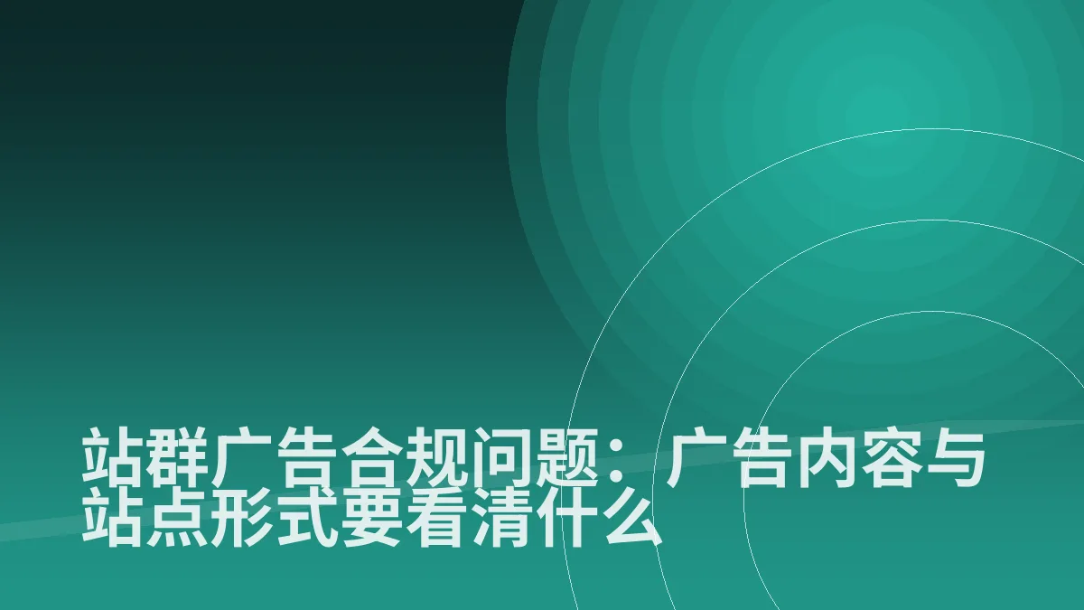 站群广告合规问题:广告内容与站点形式要看清什么