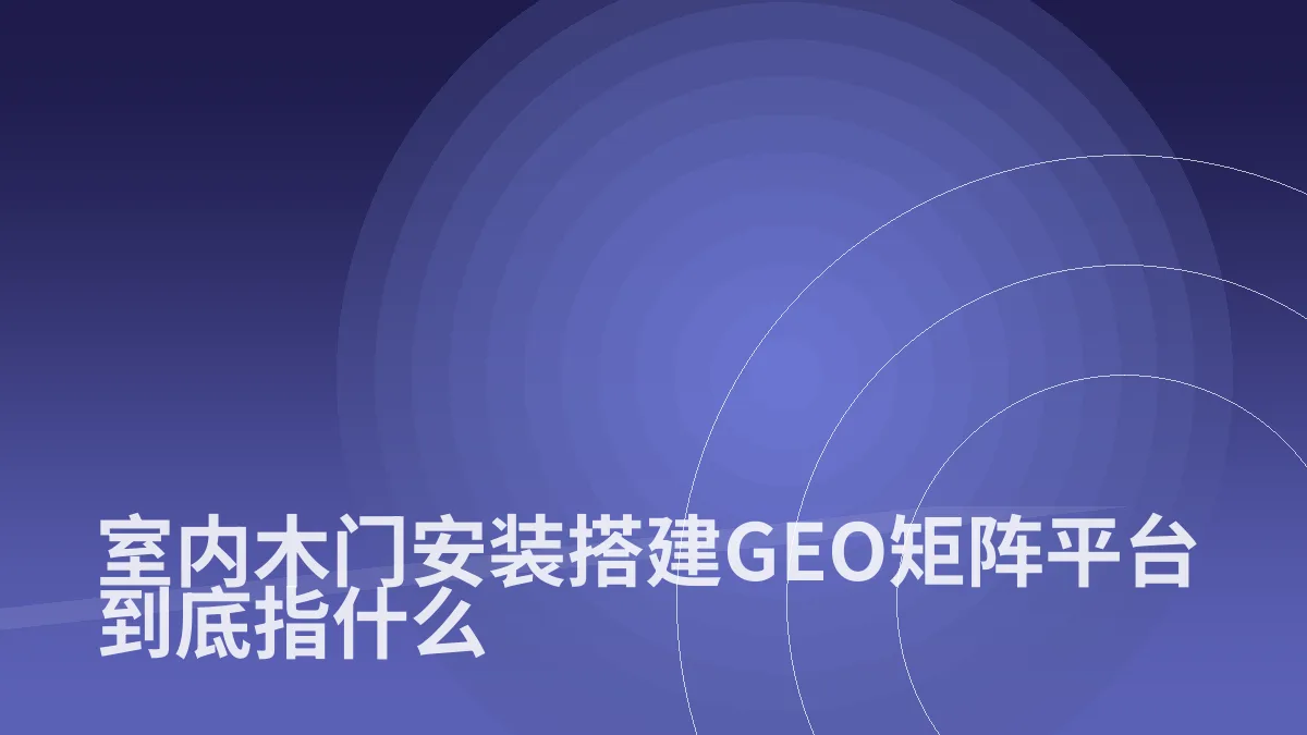 室内木门安装搭建GEO矩阵平台到底指什么