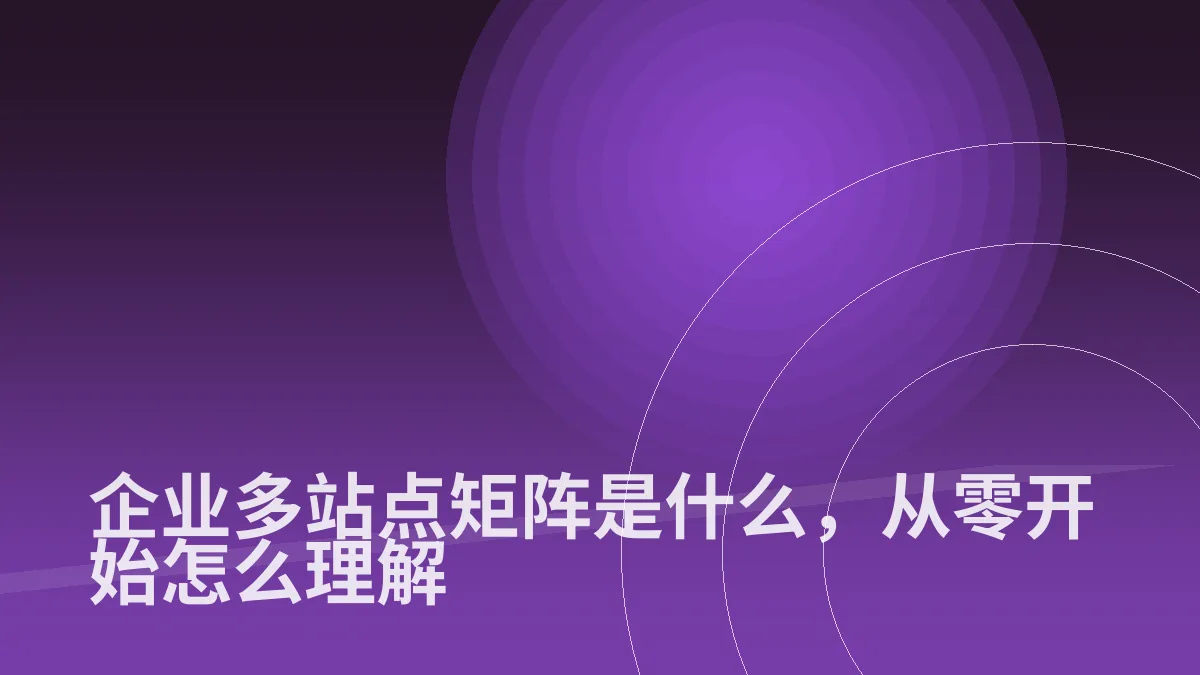 企业多站点矩阵是什么,从零开始怎么理解