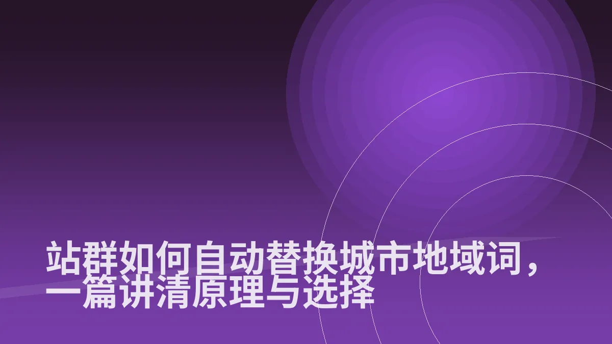 站群如何自动替换城市地域词,一篇讲清原理与选择