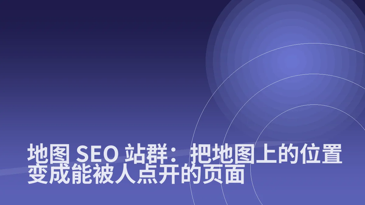 地图 SEO 站群：把地图上的位置变成能被人点开的页面