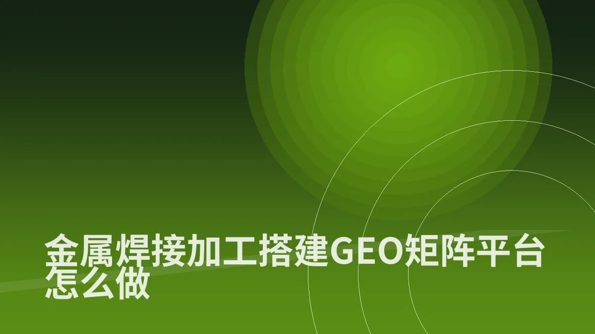 金属焊接加工搭建GEO矩阵平台怎么做