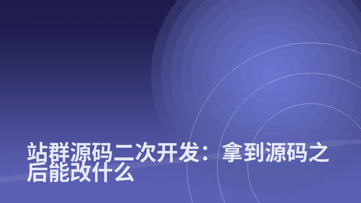 站群源码二次开发:拿到源码之后能改什么