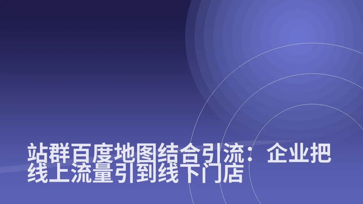 站群百度地图结合引流:企业把线上流量引到线下门店