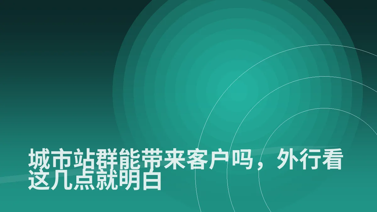 城市站群能带来客户吗,外行看这几点就明白