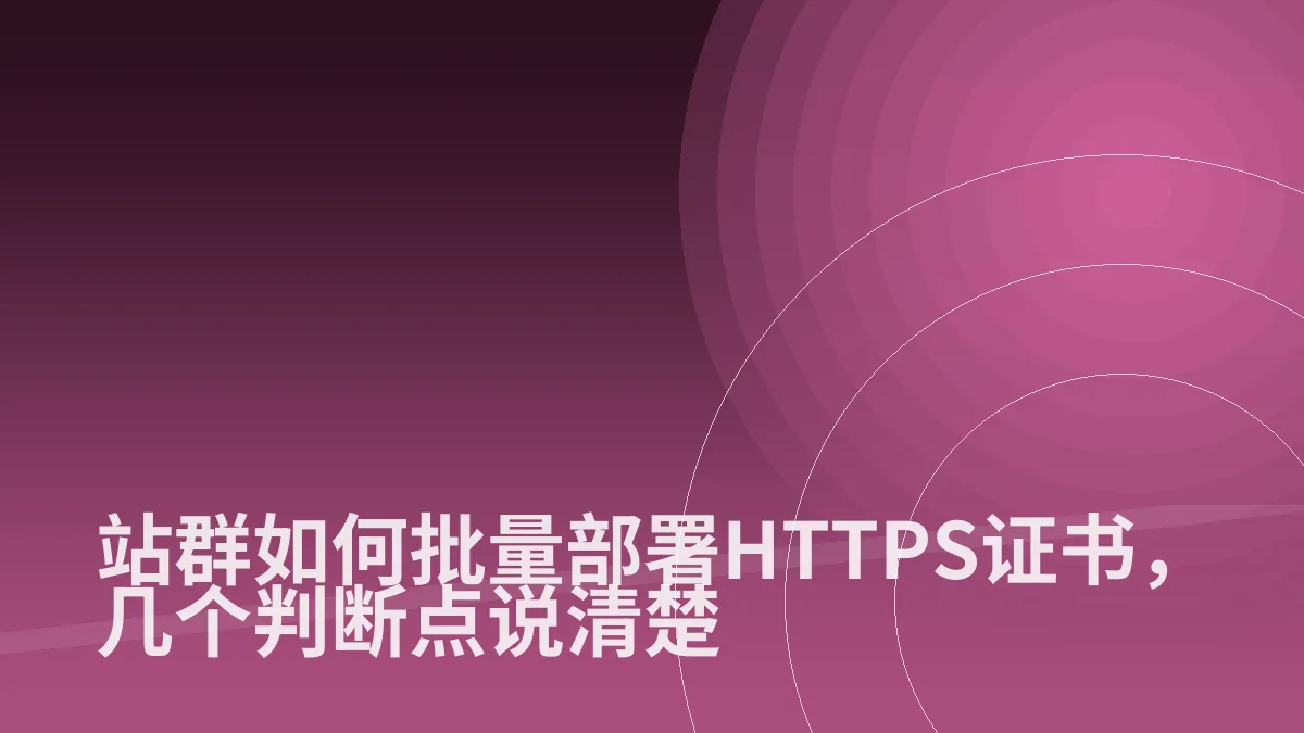 站群如何批量部署HTTPS证书,几个判断点说清楚