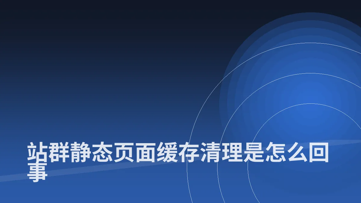 站群静态页面缓存清理是怎么回事