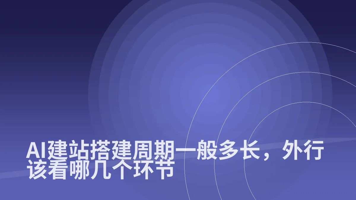 AI建站搭建周期一般多长,外行该看哪几个环节