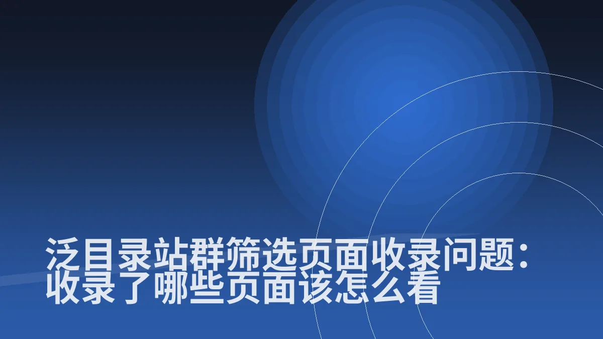 泛目录站群筛选页面收录问题:收录了哪些页面该怎么看
