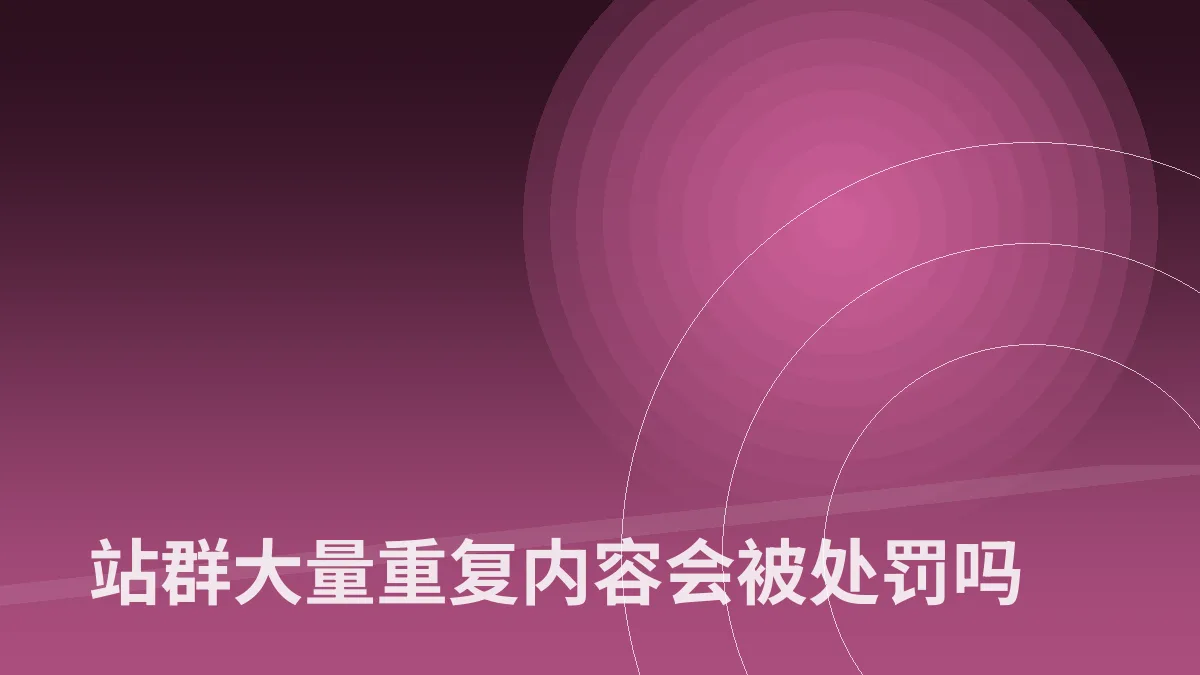 站群大量重复内容会被处罚吗