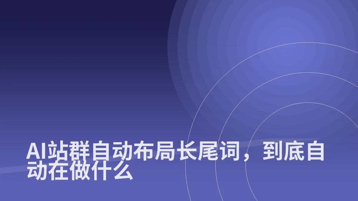 AI站群自动布局长尾词,到底自动在做什么