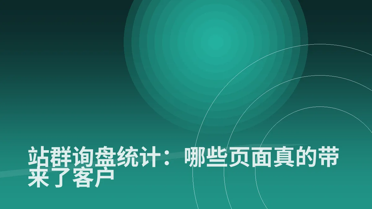 站群询盘统计:哪些页面真的带来了客户