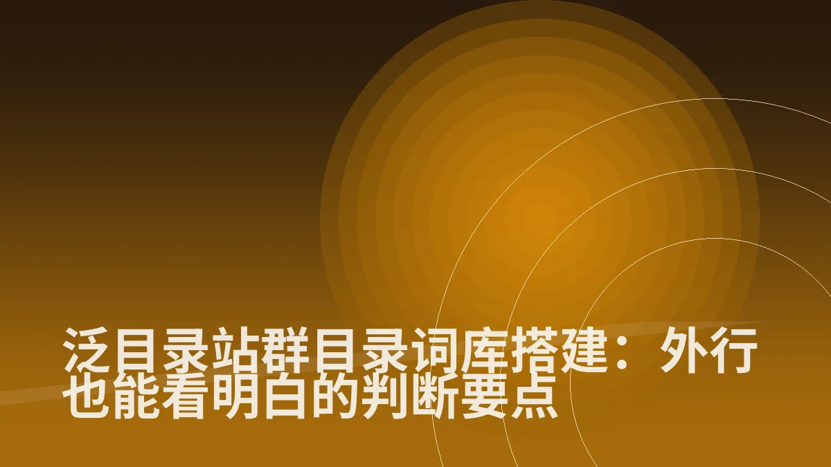 泛目录站群目录词库搭建:外行也能看明白的判断要点