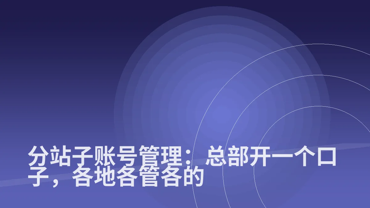 分站子账号管理:总部开一个口子,各地各管各的