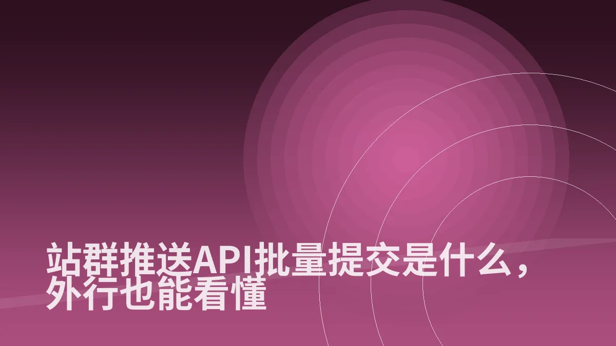 站群推送API批量提交是什么,外行也能看懂