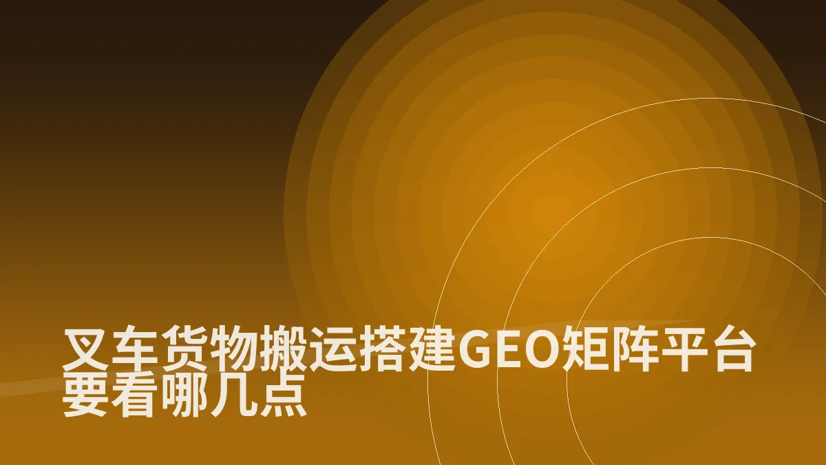 叉车货物搬运搭建GEO矩阵平台要看哪几点